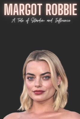 Margot Robbie: A Tale of Stardom and Influence B0CWB6B7C1 Book Cover