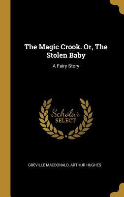 The Magic Crook. Or, The Stolen Baby: A Fairy S... 0530445565 Book Cover