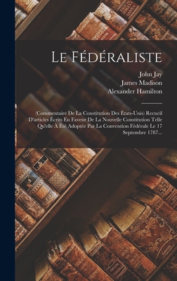 Le Fédéraliste: (commentaire De La Constitution... [French] 1016290543 Book Cover