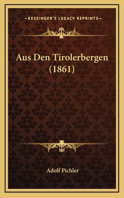 Aus Den Tirolerbergen (1861) [German] 1167885929 Book Cover