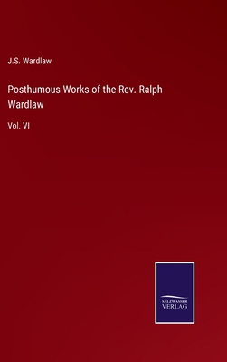 Posthumous Works of the Rev. Ralph Wardlaw: Vol... 3375066198 Book Cover