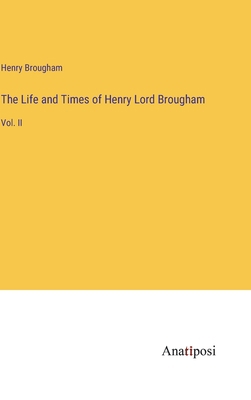 The Life and Times of Henry Lord Brougham: Vol. II 3382108054 Book Cover