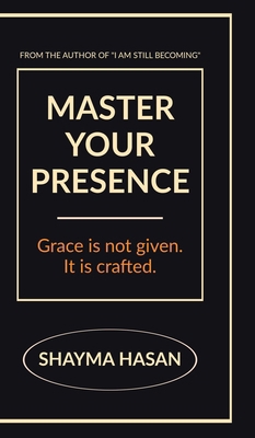 Master Your Presence: Grace is not given, it is... B0GQJPDMVL Book Cover