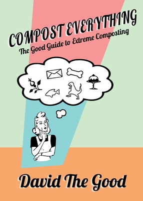 Compost Everything: The Good Guide to Extreme C... 1955289034 Book Cover