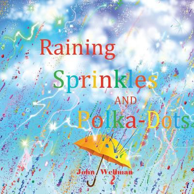 Raining Sprinkles and Polka-Dots 1513625624 Book Cover