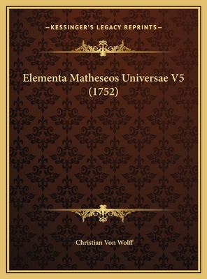 Elementa Matheseos Universae V5 (1752) [Latin] 116980540X Book Cover