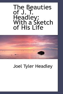 The Beauties of J. T. Headley: With a Sketch of... 1103459120 Book Cover