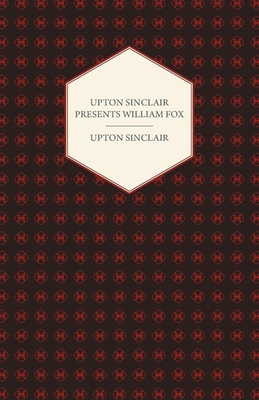 Upton Sinclair Presents William Fox 144373165X Book Cover