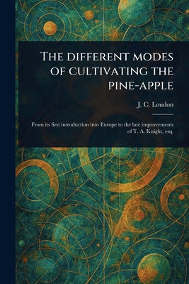 The Different Modes of Cultivating the Pine-apple 1023322234 Book Cover