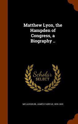 Matthew Lyon, the Hampden of Congress, a Biogra... 1346038090 Book Cover