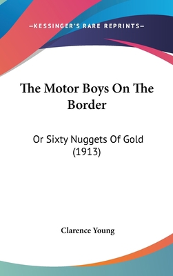 The Motor Boys On The Border: Or Sixty Nuggets ... 1120996074 Book Cover