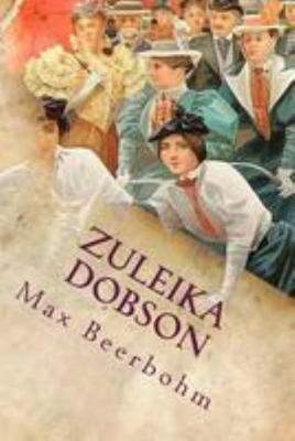 Zuleika Dobson: Or, an Oxford Love Story 1512118796 Book Cover