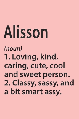 Alisson Definition Personalized Name Funny Notebook Gift , Girl Names, Personalized Alisson Name Gift Idea Notebook: Lined Notebook / Journal Gift, ... Alisson, Gift Idea for Alisson, Cute, Funny,