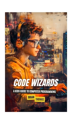Code Wizards: A Kids Guide to Computer Programming B0DS1RC7YW Book Cover