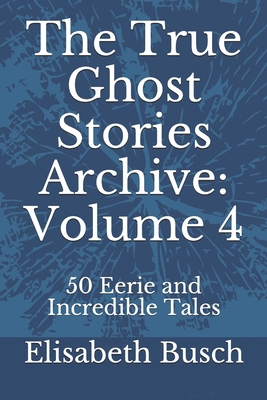 The True Ghost Stories Archive: Volume 4: 50 Ee... 1652088636 Book Cover