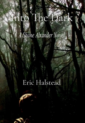 Into The Dark: A Shane Alexander Novel B0G6K2MTZY Book Cover