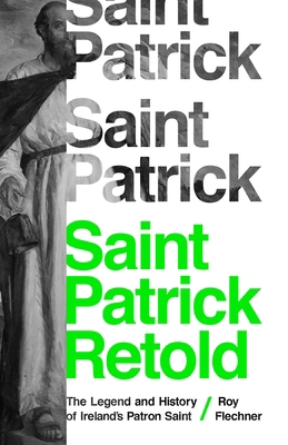 Saint Patrick Retold: The Legend and History of... 0691217467 Book Cover