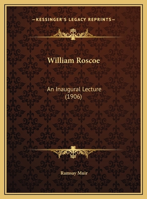 William Roscoe: An Inaugural Lecture (1906) 1169555268 Book Cover
