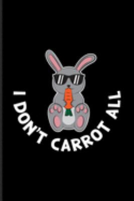 I Don't Carrot All: Funny Pun Joke Journal | Notebook | Workbook For I Don'T Care Quotes, Vegetables, Vegan, Cute Rabbit, Puns For Kids & Funny Bunny Fans - 6x9 - 100 Blank Lined Pages