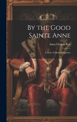 By the Good Sainte Anne: A Story of Modern Quebec 1020867752 Book Cover