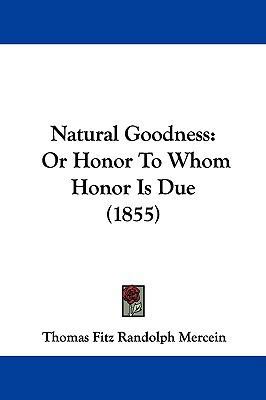 Natural Goodness: Or Honor to Whom Honor Is Due... 1104345919 Book Cover