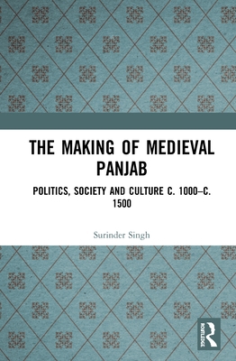 The Making of Medieval Panjab: Politics, Societ... 0367437457 Book Cover