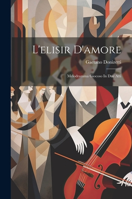 L'elisir D'amore: Melodramma Giocoso In Due Atti [Spanish] 1021788473 Book Cover