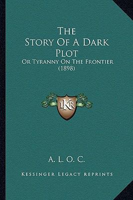 The Story Of A Dark Plot: Or Tyranny On The Fro... 1165599295 Book Cover