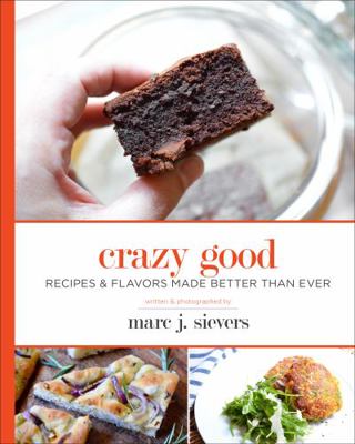 Crazy Good : Recipes & Flavors Made Better Than Ever