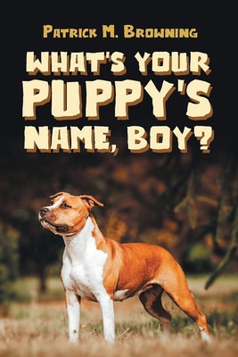 What's Your Puppy's Name, Boy? B0FCD89KX6 Book Cover