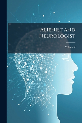 Alienist and Neurologist; Volume 2 1172382638 Book Cover