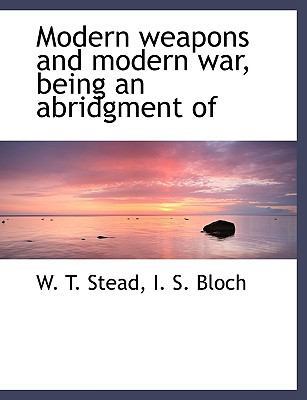 Modern Weapons and Modern War, Being an Abridgm... 1117912949 Book Cover