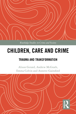 Children, Care and Crime: Trauma and Transforma... 0367554038 Book Cover