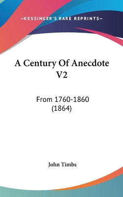 A Century of Anecdote V2: From 1760-1860 (1864) 1436983304 Book Cover