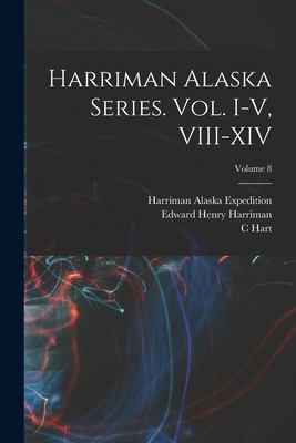 Harriman Alaska Series. vol. I-V, VIII-XIV; Vol... 1018143610 Book Cover