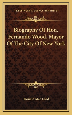 Biography of Hon. Fernando Wood, Mayor of the C... 1163858463 Book Cover