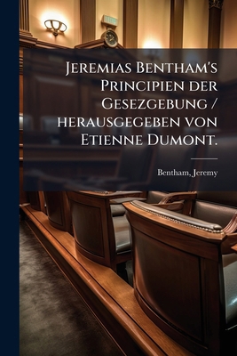 Jeremias Bentham's Principien der Gesezgebung /... [German] 1024255964 Book Cover