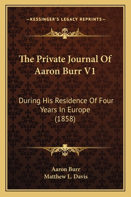 The Private Journal Of Aaron Burr V1: During Hi... 116723622X Book Cover