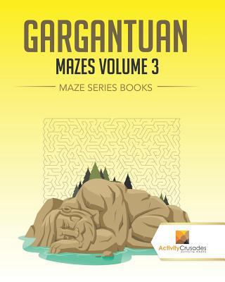 Gargantuan Mazes Volume 3: Maze Series Books 0228218845 Book Cover