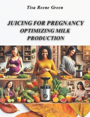 Juicing For Pregnancy: Optimizing Milk Production B0DJT7MXFY Book Cover