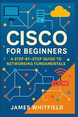 Cisco for Beginners: A Step-by-Step Guide to Ne... B0GPHPP2JN Book Cover