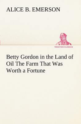 Betty Gordon in the Land of Oil The Farm That W... 3849187497 Book Cover