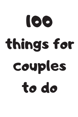 100 things for couples to do: Bucket List Journ... 1692249509 Book Cover