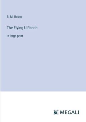 The Flying U Ranch: in large print 3387009844 Book Cover