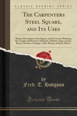 The Carpenters Steel Square, and Its Uses: Bein... 1332051642 Book Cover