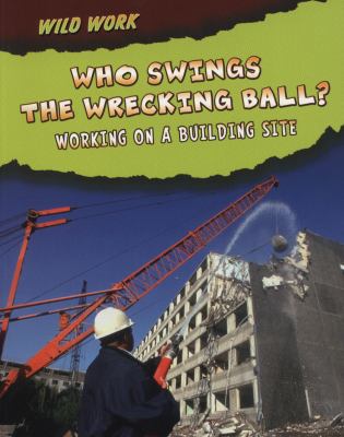Who Swings the Wrecking Ball? (Wild Work) 1406219460 Book Cover