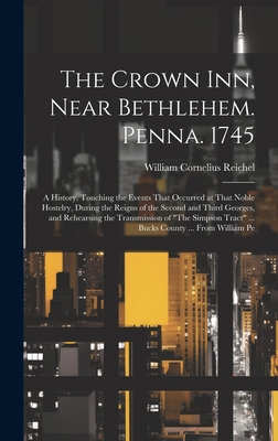 The Crown Inn, Near Bethlehem. Penna. 1745: A H... 1019493801 Book Cover