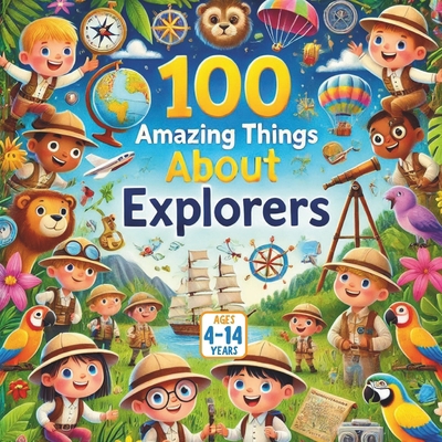 100 Amazing Things About Explorers B0FKBSRCCW Book Cover