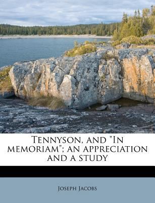 Tennyson, and in Memoriam; An Appreciation and ... 1245168886 Book Cover