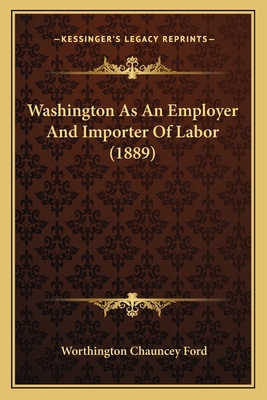 Washington As An Employer And Importer Of Labor... 116393044X Book Cover